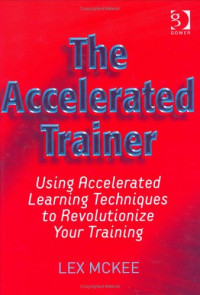 Lex McKee — The Accelerated Trainer: Using Accelerated Learning Techniques to Revolutionize Your Training