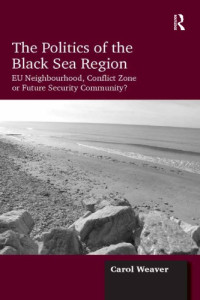 European Union.;Weaver, Carol — The politics of the Black Sea region: EU neighbourhood, conflict zone or future security community?