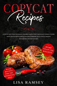 Ramsey, Lisa — Copycat Recipes: A step by step guide for making the most famous tasty restaurant dishes at home. With 2 manuscripts: Copycat Recipes Cookbook, Keto Copycat Recipes. With recipes for the keto diet