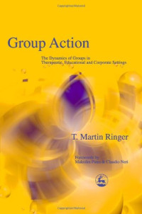 Martin T. Ringer — Group Action: The Dynamics of Groups in Therapeutic, Educational and Corporate Settings (International Library of Group Analysis, 19)