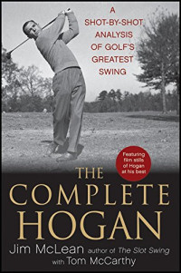 Jim McLean — The Complete Hogan: A Shot-by-Shot Analysis of Golf's Greatest Swing