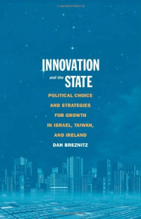 Dan Breznitz — Innovation and the State: Political Choice and Strategies for Growth in Israel, Taiwan, and Ireland