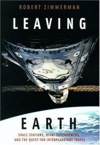 Robert Zimmerman — Leaving Earth: Space Stations, Rival Superpowers, and the Quest for Interplanetary Travel