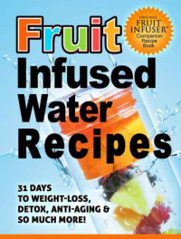 Original Fruit Infuser — Fruit Infused Water Recipes 31 Days to Weight-Loss Detox Anti-Aging & So Much More!