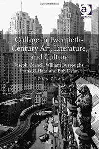Rona Cran — Collage in Twentieth-Century Art, Literature, and Culture: Joseph Cornell, William Burroughs, Frank O'Hara, and Bob Dylan