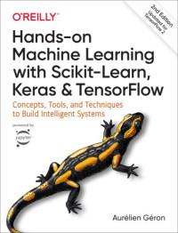 Aurelien Geron [Géron, Aurélien] — Hands-On Machine Learning with Scikit-Learn, Keras, and TensorFlow: Concepts, Tools, and Techniques to Build Intelligent Systems