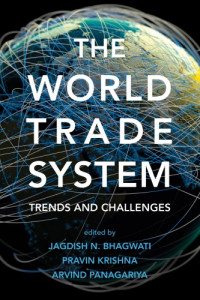 Jagdish N. Bhagwati, Pravin Krishna, Arvind Panagariya — The World Trade System: Trends and Challenges