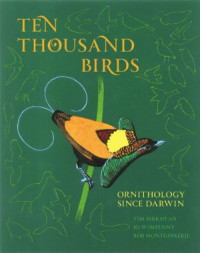 Tim Birkhead, Jo Wimpenny, Bob Montgomerie — Ten Thousand Birds. Ornithology since Darwin