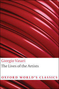 Giorgio Vasari, Julia Conaway Bondanella, Peter Bondanella — The Lives of the Artists (Oxford World's Classics)