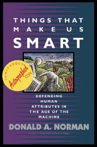 Donald A. Norman — Things That Make Us Smart: Defending Human Attributes in the Age of the Machine