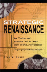 Evan M. Dudik — Strategic Renaissance - New Thinking and Innovative Tools to Create Great Corporate Strategies...Using Insights from History and Science