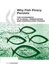 Organisation for Economic Co-Operation a — Why Fish Piracy Persists the Economics of Illegal Unreported And Unregulated Fishing