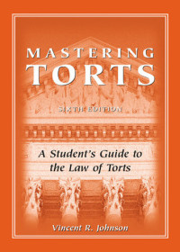 Vincent R. Johnson — Mastering Torts: A Student's Guide to the Law of Torts, Sixth Edition