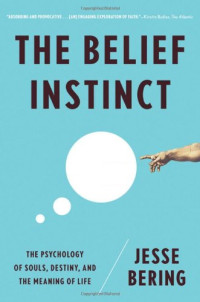 Jesse Bering — The Belief Instinct: The Psychology of Souls, Destiny, and the Meaning of Life