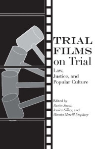 Austin Sarat, Jessica Silbey and Martha Merrill Umphrey (eds.) — Trial Films on Trial: Law, Justice, and Popular Culture