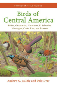 Andrew Vallely, Dale Dyer — Birds of Central America: Belize, Guatemala, Honduras, El Salvador, Nicaragua, Costa Rica, and Panama