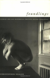 Christopher Nealon — Foundlings: Lesbian and Gay Historical Emotion before Stonewall (Series Q)