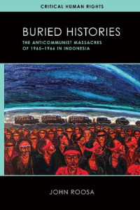 John Roosa — Buried Histories: The Anticommunist Massacres of 1965–1966 in Indonesia