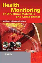 Douglas E Adams — Health monitoring of structural materials and components : methods with applications