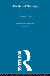 Frances Amelia Yates — The Art of Memory: Selected works of Frances Yates, Volume 3