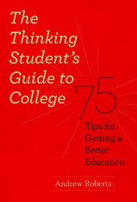 Andrew Roberts — The Thinking Student's Guide to College: 75 Tips for Getting a Better Education