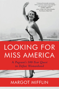 Margot Mifflin — Looking for Miss America: A Pageant's 100-Year Quest to Define Womanhood
