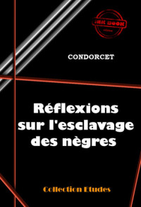 Nicolas de Condorcet — Réflexions sur l’esclavage des nègres
