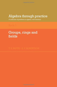 T. S. Blyth, E. F. Robertson — Algebra Through Practice: Volume 3, Groups, Rings and Fields: A Collection of Problems in Algebra with Solutions