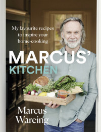 Marcus Wareing — Marcus’ Kitchen: My favourite recipes to inspire your home-cooking