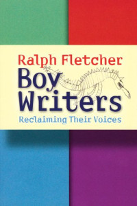 Ralph Fletcher — Boy Writers: Reclaiming Their Voices