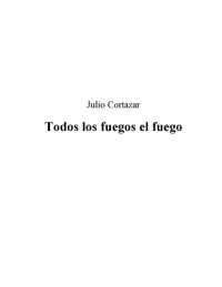 Julio Cortázar — Todos los Fuegos el Fuego