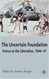 Andrew Knapp — Uncertain Foundation: France at the Liberation 1944-47