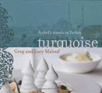 Greg Malouf, Lucy Malouf — Turquoise: A Chefs Travels in Turkey