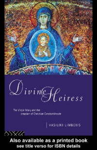 Vasiliki Limberis — Divine Heiress: The Virgin Mary and the Creation of Christian Constantinople