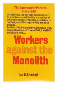 Ian H Birchall — Workers against the monolith: The Communist parties since 1943