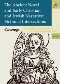 Marilia P. Futre Pinheiro, Judith Perkins, Richard Pervo — The Ancient Novel and Early Christian and Jewish Narrative: Fictional Intersections