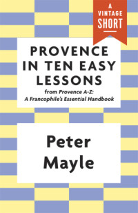 Mayle, Peter — Provence in ten easy lessons: From Provence A-Z: a Francophile's Essential Handbook