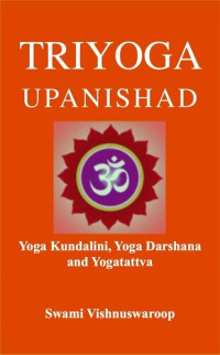 Swami Vishnuswaroop — Triyoga Upanishad: Yoga Kundalini, Yoga Darshana and Yogatattva