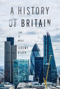 Jeremy Black — A History of Britain. 1945 To Brexit