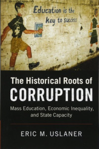 Eric M. Uslaner — The Historical Roots Of Corruption: Mass Education, Economic Inequality, And State Capacity