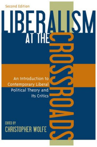 Christopher Wolfe — Liberalism at the Crossroads: An Introduction to Contemporary Liberal Political Theory and Its Critics
