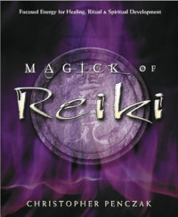 Christopher Penczak — Magick of Reiki: Focused Energy for Healing, Ritual, & Spiritual Development