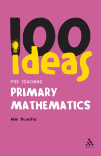 Alan Thwaites — 100 Ideas for Teaching Primary Mathematics (Continuums One Hundreds)