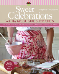 Mordick, Jill;Moda Bake Shop.;Alexander, Lissa;Carty-Francis, Christina;C;T Publishing.;Jenkins, Jessica;Bix, Cynthia Overbeck;Pedersen, Diane — Sweet celebrations with the Moda Bake Shop chefs: quilts, runners, bags & gifts: 35+ projects to sew from jelly rolls, layer cakes, fat quarters, charm squares & more