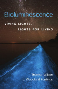Thérèse Wilson, J. Woodland Hastings — Bioluminescence: Living Lights, Lights for Living