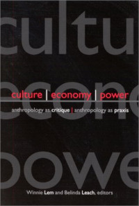 Winnie Lem, Belinda Leach — Culture, Economy, Power - Anthropology As Critique, Anthropology As Praxis (S U N Y Series in Anthropological Studies of Contemporary Issues)
