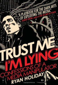 Ryan Holiday — Trust Me, I'm Lying: Confessions of a Media Manipulator