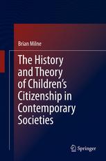 Brian Milne (auth.) — The History and Theory of Children’s Citizenship in Contemporary Societies