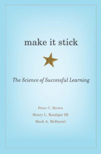 Brown, Peter C.;McDaniel, Mark A.;Roediger, Henry L — Make it stick: the science of successful learning