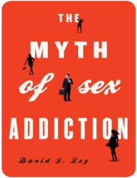 David J. Ley — The Myth of Sex Addiction